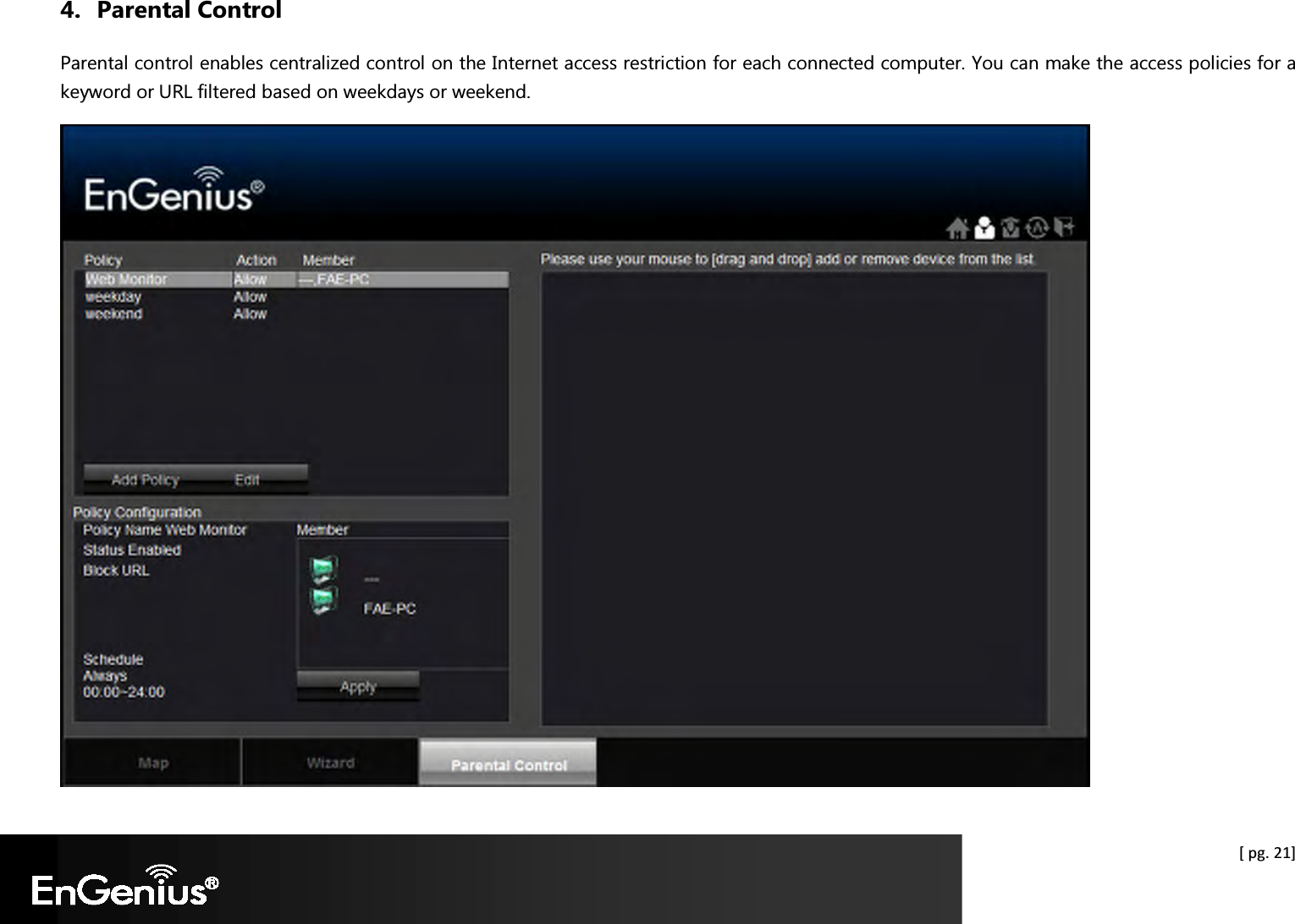  [ pg. 21] 4. Parental Control Parental control enables centralized control on the Internet access restriction for each connected computer. You can make the access policies for a keyword or URL filtered based on weekdays or weekend.    