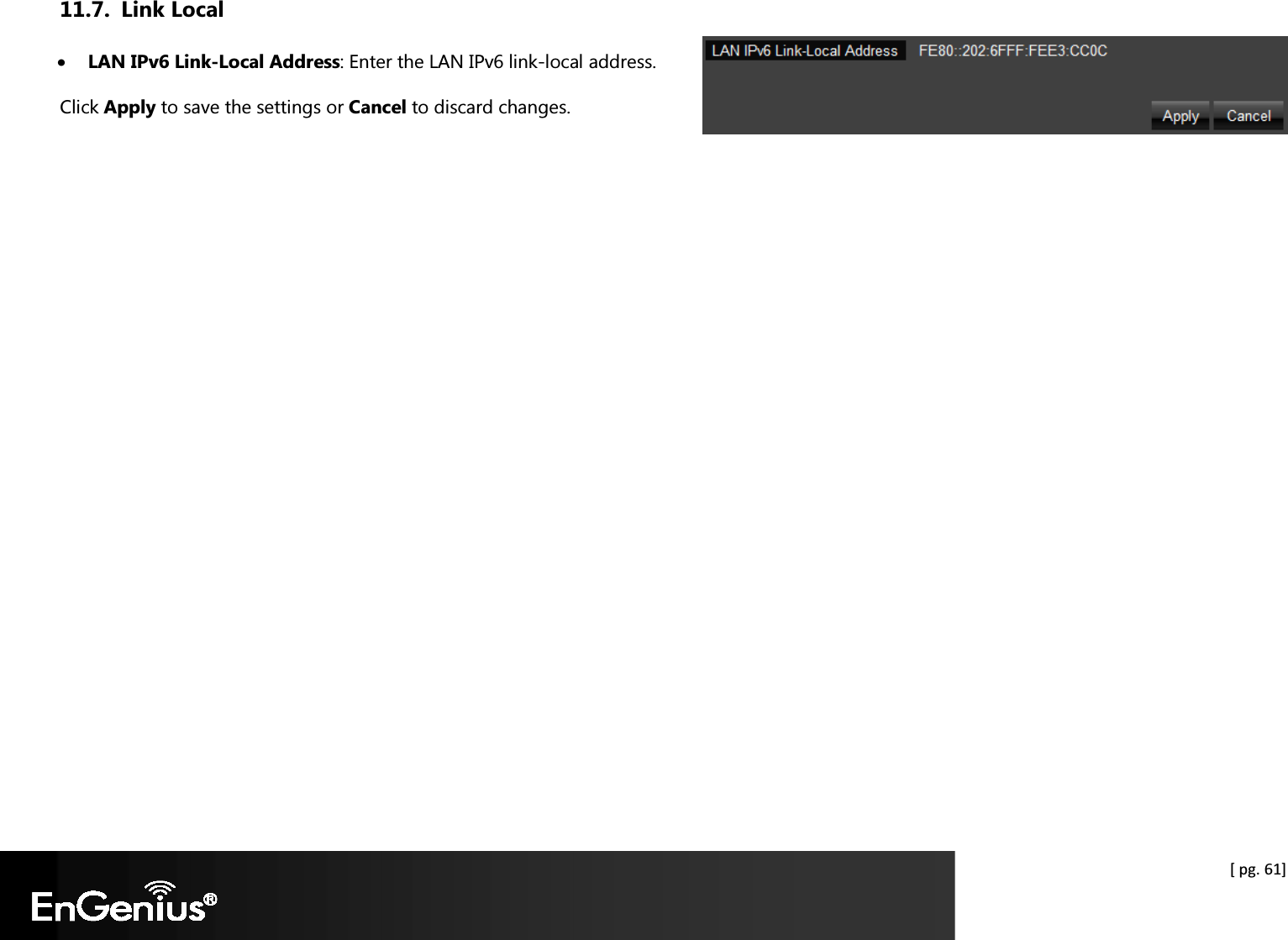  [ pg. 61] 11.7. Link Local • LAN IPv6 Link-Local Address: Enter the LAN IPv6 link-local address. Click Apply to save the settings or Cancel to discard changes.   