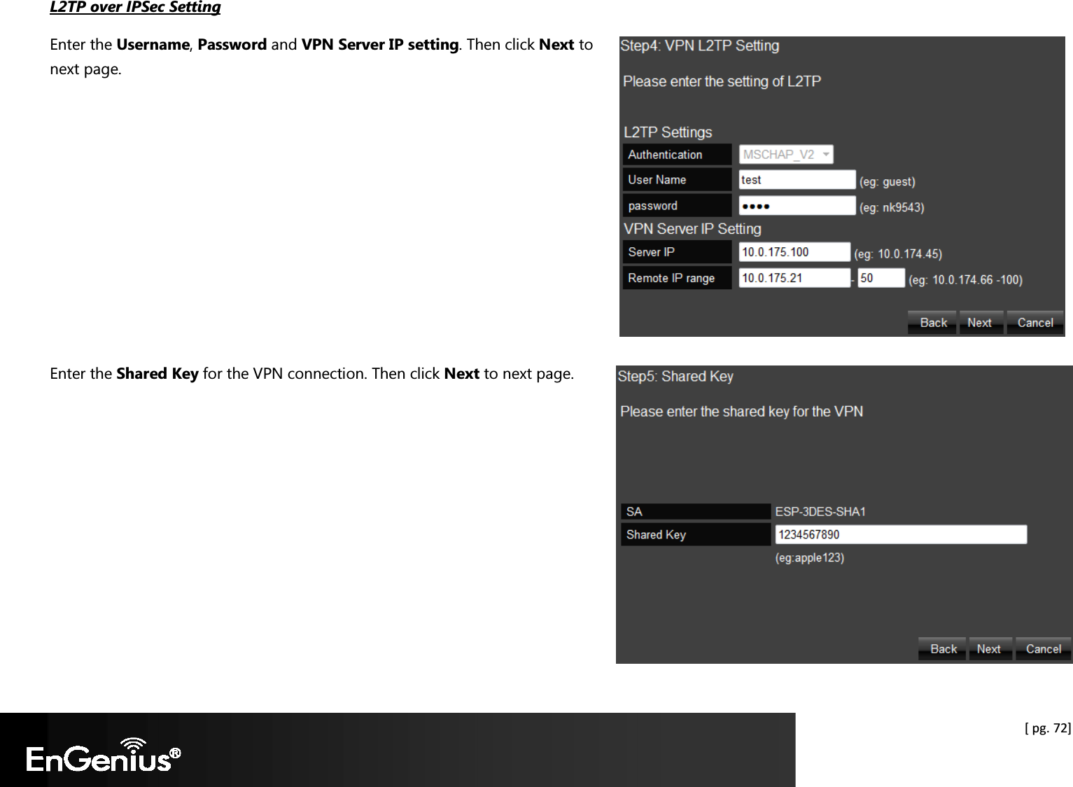  [ pg. 72] L2TP over IPSec Setting Enter the Username, Password and VPN Server IP setting. Then click Next to next page.        Enter the Shared Key for the VPN connection. Then click Next to next page.        