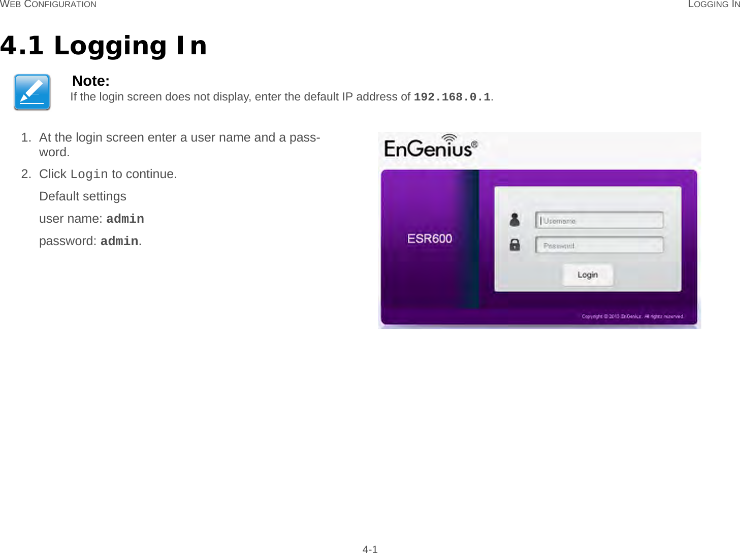 WEB CONFIGURATION LOGGING IN 4-14.1 Logging InNote:If the login screen does not display, enter the default IP address of 192.168.0.1.1. At the login screen enter a user name and a pass-word. 2. Click Login to continue.Default settingsuser name: adminpassword: admin.