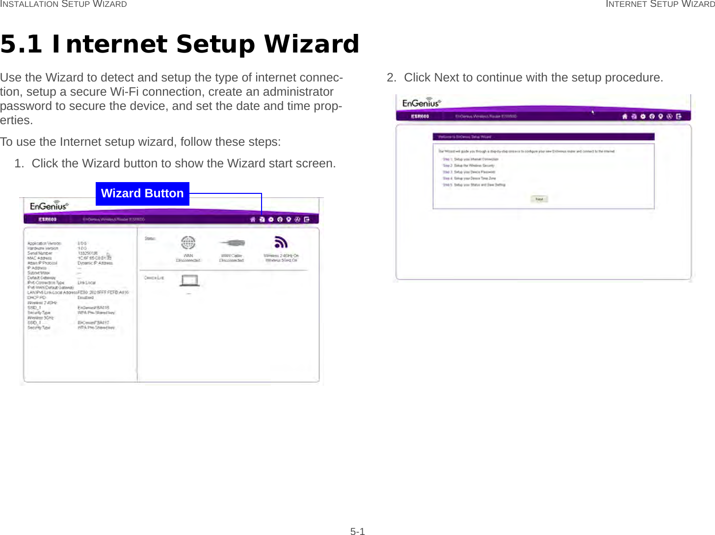 INSTALLATION SETUP WIZARD INTERNET SETUP WIZARD 5-15.1 Internet Setup WizardUse the Wizard to detect and setup the type of internet connec-tion, setup a secure Wi-Fi connection, create an administrator password to secure the device, and set the date and time prop-erties.To use the Internet setup wizard, follow these steps:1. Click the Wizard button to show the Wizard start screen.2. Click Next to continue with the setup procedure.Wizard Button