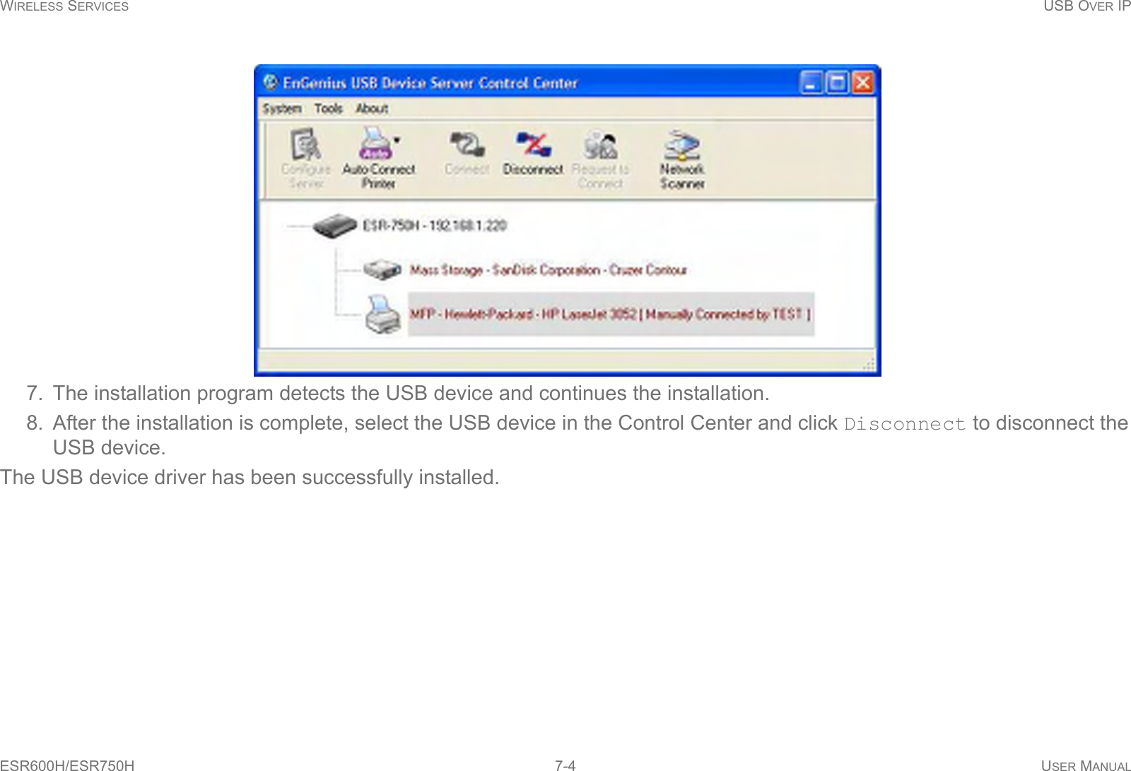 WIRELESS SERVICES USB OVER IPESR600H/ESR750H 7-4 USER MANUAL7. The installation program detects the USB device and continues the installation.8. After the installation is complete, select the USB device in the Control Center and click Disconnect to disconnect the USB device.The USB device driver has been successfully installed.