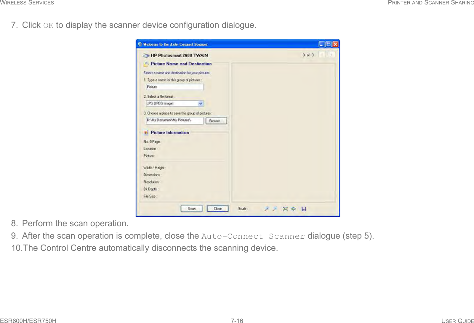 WIRELESS SERVICES PRINTER AND SCANNER SHARINGESR600H/ESR750H 7-16 USER GUIDE7. Click OK to display the scanner device configuration dialogue.8. Perform the scan operation.9. After the scan operation is complete, close the Auto-Connect Scanner dialogue (step 5).10.The Control Centre automatically disconnects the scanning device.