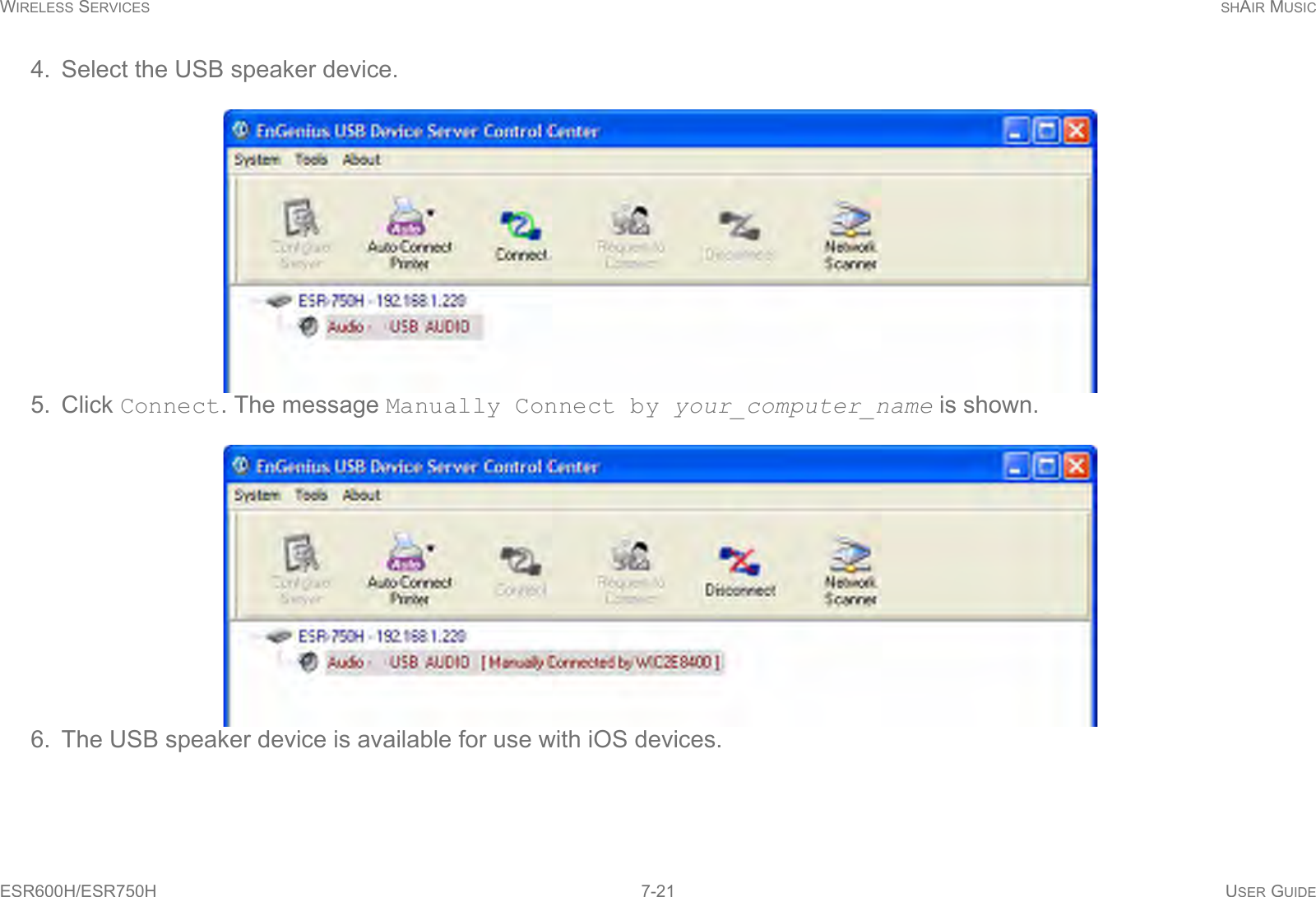 WIRELESS SERVICES SHAIR MUSICESR600H/ESR750H 7-21 USER GUIDE4. Select the USB speaker device.5. Click Connect. The message Manually Connect by your_computer_name is shown.6. The USB speaker device is available for use with iOS devices.