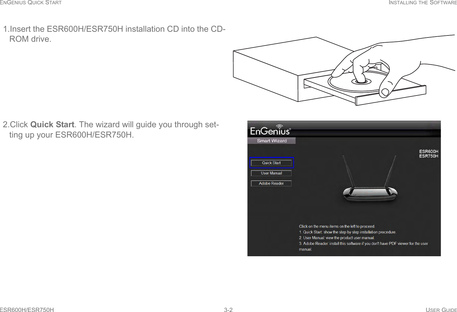 ENGENIUS QUICK START INSTALLING THE SOFTWAREESR600H/ESR750H 3-2 USER GUIDE1.Insert the ESR600H/ESR750H installation CD into the CD-ROM drive.2.Click Quick Start. The wizard will guide you through set-ting up your ESR600H/ESR750H.