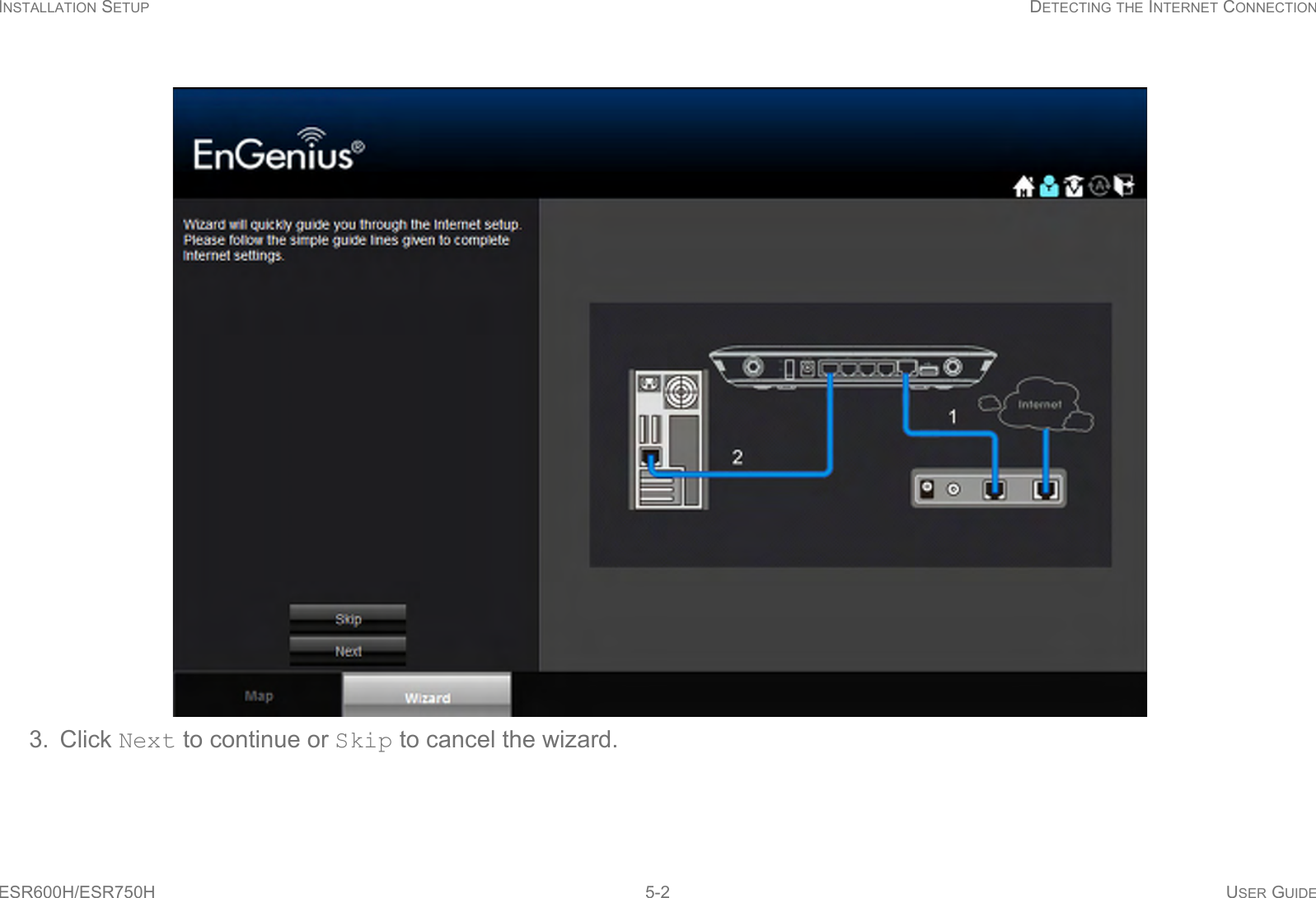 INSTALLATION SETUP DETECTING THE INTERNET CONNECTIONESR600H/ESR750H 5-2 USER GUIDE3. Click Next to continue or Skip to cancel the wizard.