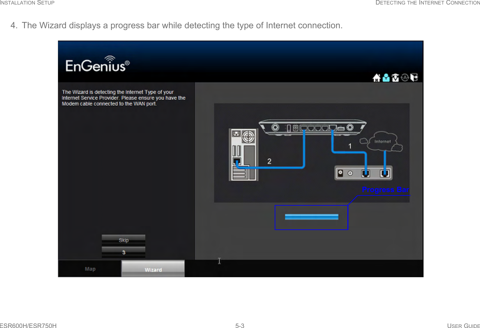 INSTALLATION SETUP DETECTING THE INTERNET CONNECTIONESR600H/ESR750H 5-3 USER GUIDE4. The Wizard displays a progress bar while detecting the type of Internet connection.Progress Bar