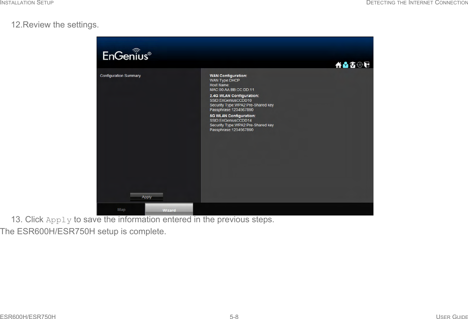 INSTALLATION SETUP DETECTING THE INTERNET CONNECTIONESR600H/ESR750H 5-8 USER GUIDE12.Review the settings.13. Click Apply to save the information entered in the previous steps. The ESR600H/ESR750H setup is complete.