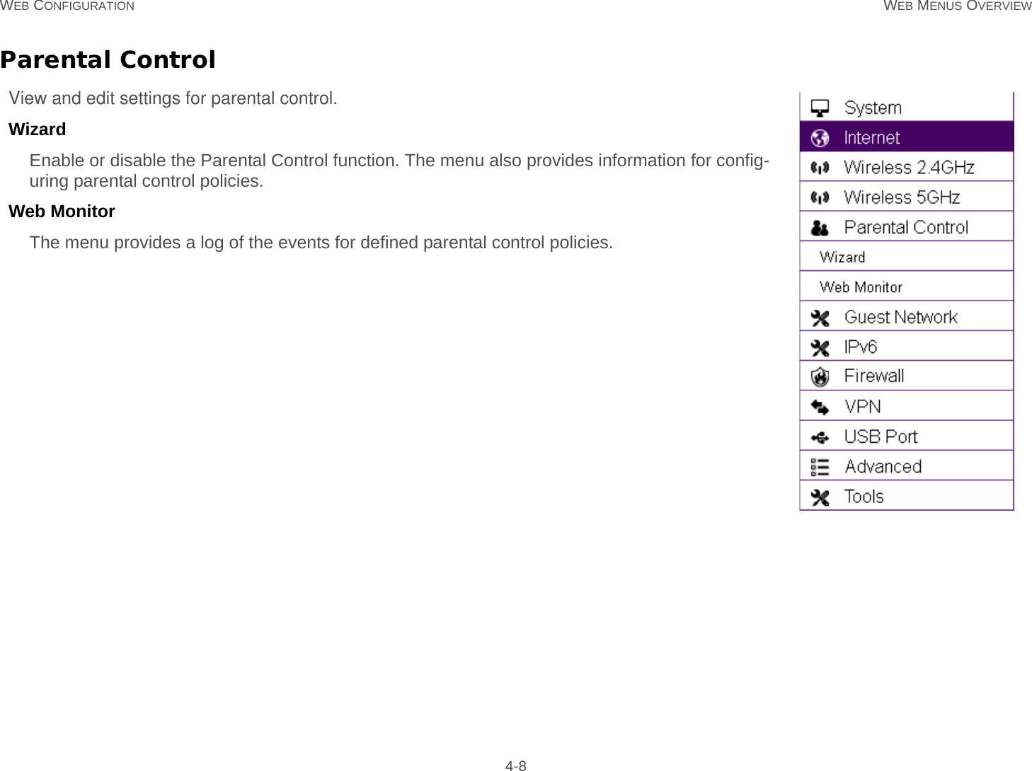 WEB CONFIGURATION WEB MENUS OVERVIEW 4-8Parental ControlView and edit settings for parental control.Wizard  Enable or disable the Parental Control function. The menu also provides information for config-uring parental control policies.Web Monitor  The menu provides a log of the events for defined parental control policies.