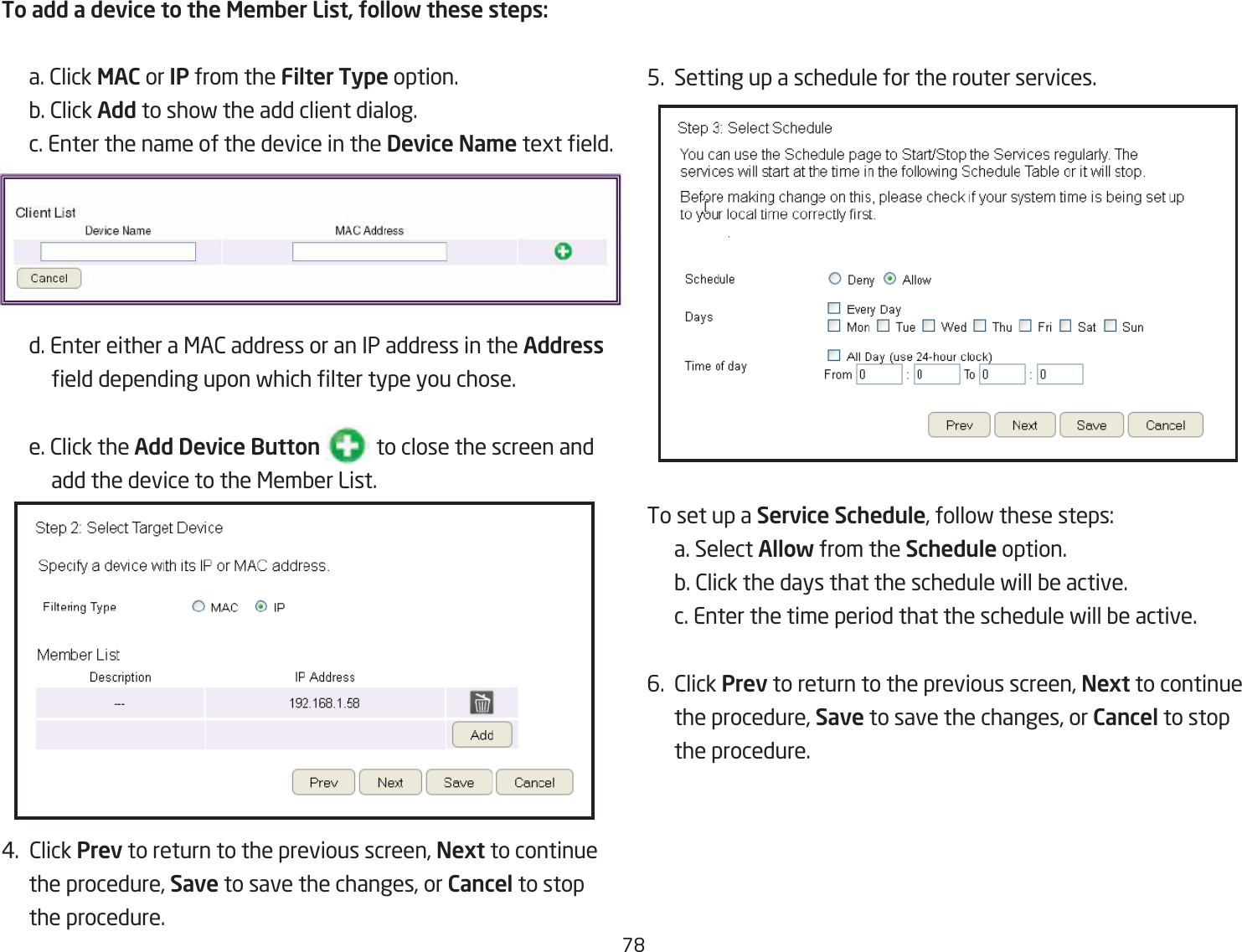 &amp;&apos;5.  Setting up a schedule for the router services.To set up a Service Schedule, follof these steps: a. Select Allow from the Schedule option. Q. 2lick the days that the schedule fill Qe active.  c. Enter the time period that the schedule fill Qe active.6.  2lick Prev to return to the previous screen, Next to continue the procedure, Save to save the changes, or Cancel to stop   the procedure.To add a device to the Me\ber List Uollow these steps: a. 2lick MAC or IP from the Filter Type option. Q. 2lick Add to shof the add client dialog.  c. Enter the name of the device in the Device Na\e tegt eld.  d. Enter either a &lt;A2 address or an IP address in the Address    eld depending upon fhich lter type you chose. e. 2lick the Add Device Button           to close the screen and      add the device to the &lt;emQer List.#.  2lick Prev to return to the previous screen, Next to continue the procedure, Save to save the changes, or Cancel to stop the procedure.