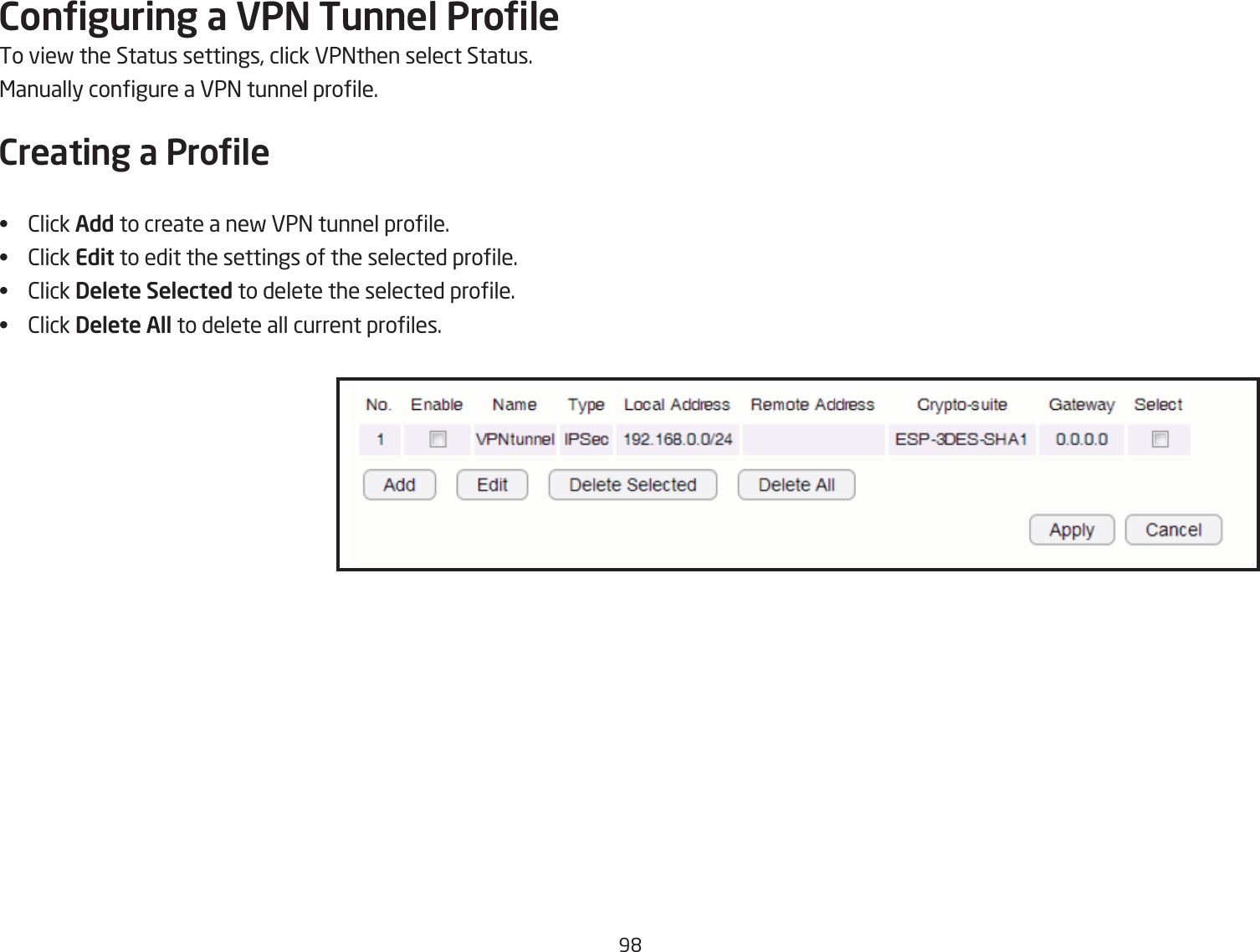 9&apos;Conguring a VPN Tunnel ProleTo vief the Status settings, click VP=then select Status.&lt;anually congure a VP= tunnel prole.Creating a Prole•  2lick Add to create a nef VP= tunnel prole.•  2lick Edit to edit the settings of the selected prole.•  2lick Delete Selected to delete the selected prole.•  2lick Delete All to delete all current proles.