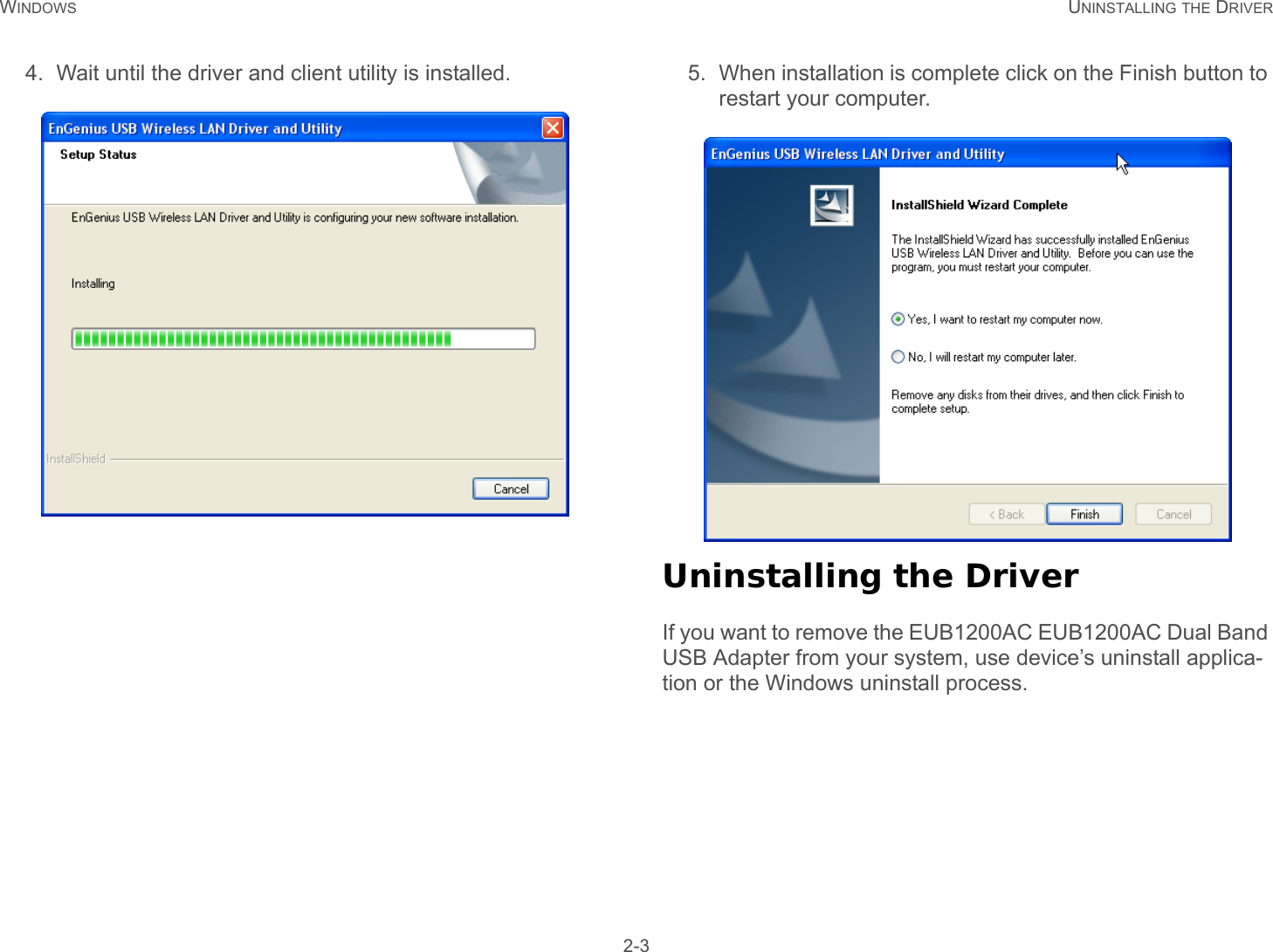 WINDOWS UNINSTALLING THE DRIVER 2-34. Wait until the driver and client utility is installed. 5. When installation is complete click on the Finish button to restart your computer. Uninstalling the DriverIf you want to remove the EUB1200AC EUB1200AC Dual Band USB Adapter from your system, use device’s uninstall applica-tion or the Windows uninstall process.