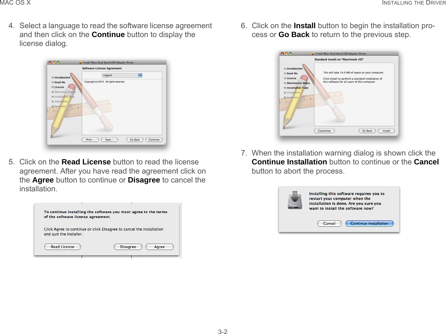 MAC OS X INSTALLING THE DRIVER 3-24. Select a language to read the software license agreement and then click on the Continue button to display the license dialog.5. Click on the Read License button to read the license agreement. After you have read the agreement click on the Agree button to continue or Disagree to cancel the installation.6. Click on the Install button to begin the installation pro-cess or Go Back to return to the previous step.7. When the installation warning dialog is shown click the Continue Installation button to continue or the Cancel button to abort the process.