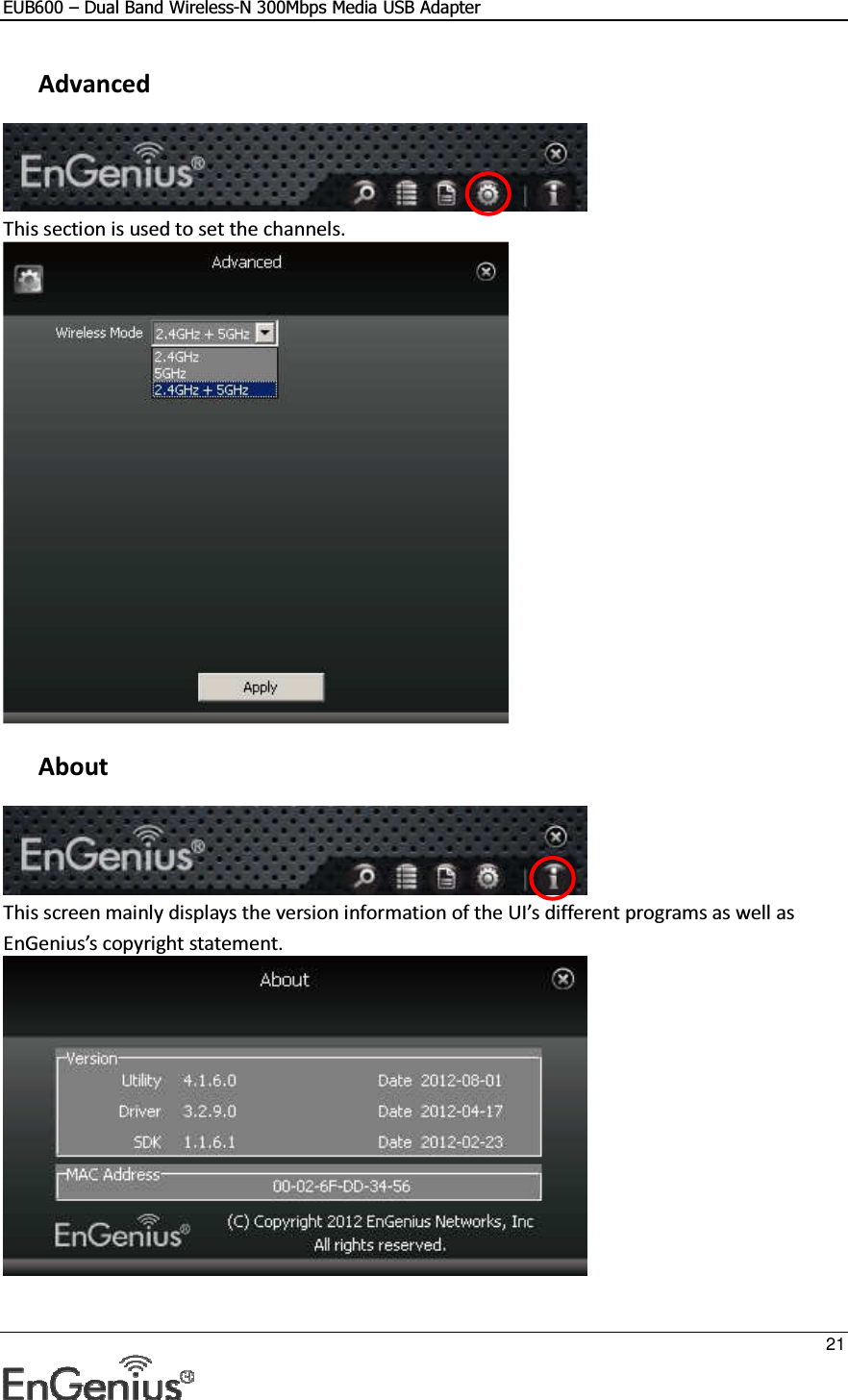 EUB600 – Dual Band Wireless-N 300Mbps Media USB Adapter     21   Advanced   This section is used to set the channels.    About   This screen mainly displays the version information of the UI’s different programs as well as EnGenius’s copyright statement.  