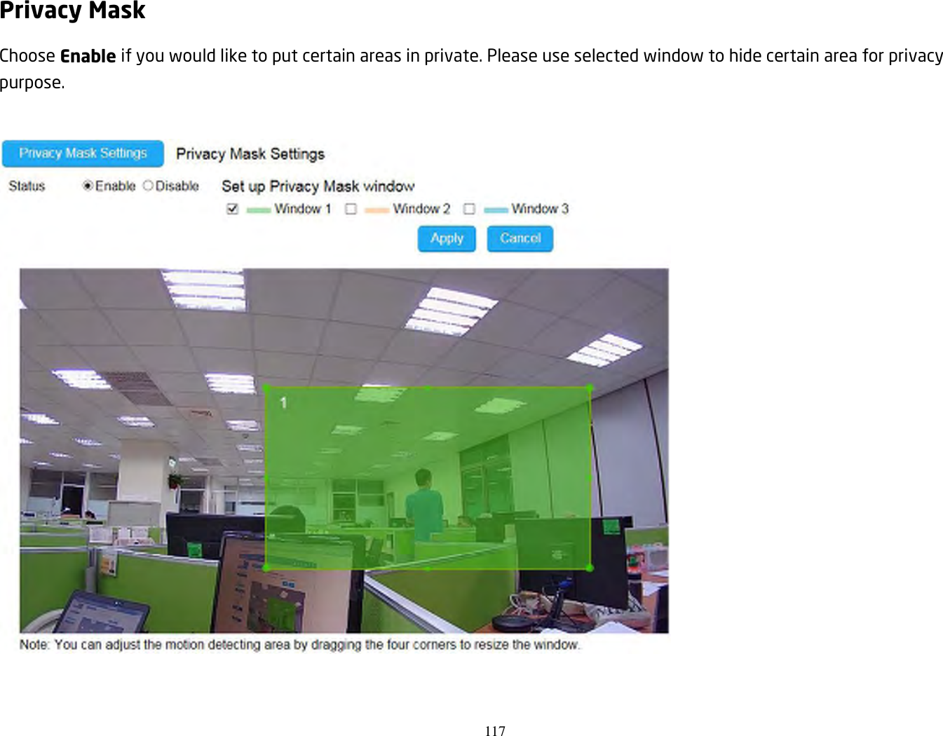 117  Privacy Mask Choose Enable if you would like to put certain areas in private. Please use selected window to hide certain area for privacy purpose.   
