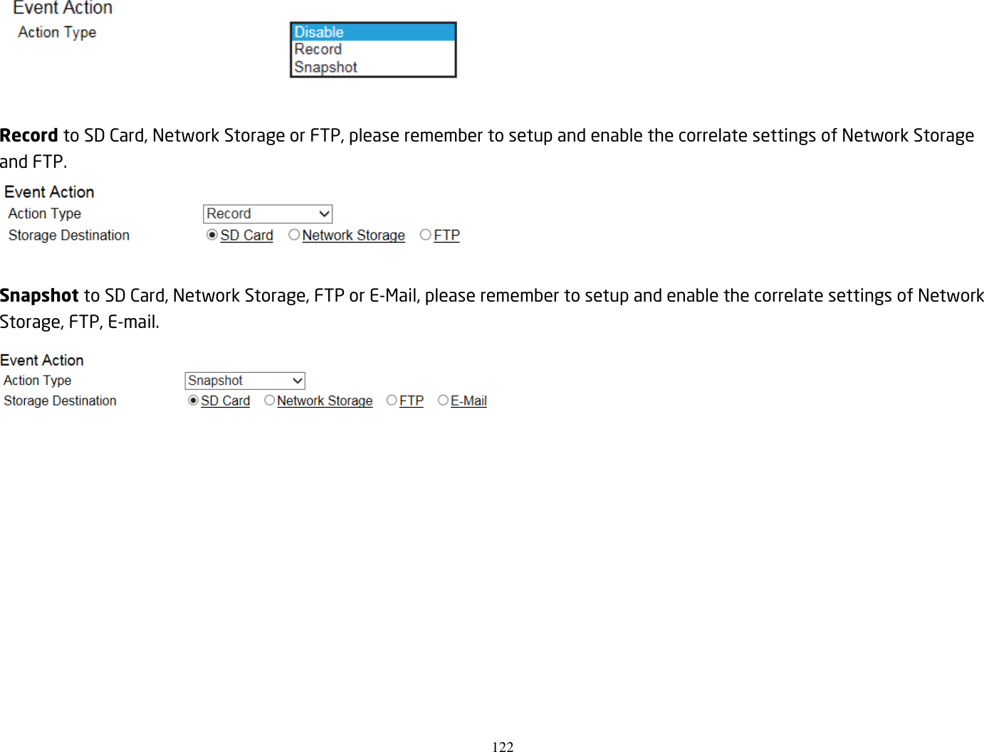 122    Record to SD Card, Network Storage or FTP, please remember to setup and enable the correlate settings of Network Storage and FTP.   Snapshot to SD Card, Network Storage, FTP or E-Mail, please remember to setup and enable the correlate settings of Network Storage, FTP, E-mail.  