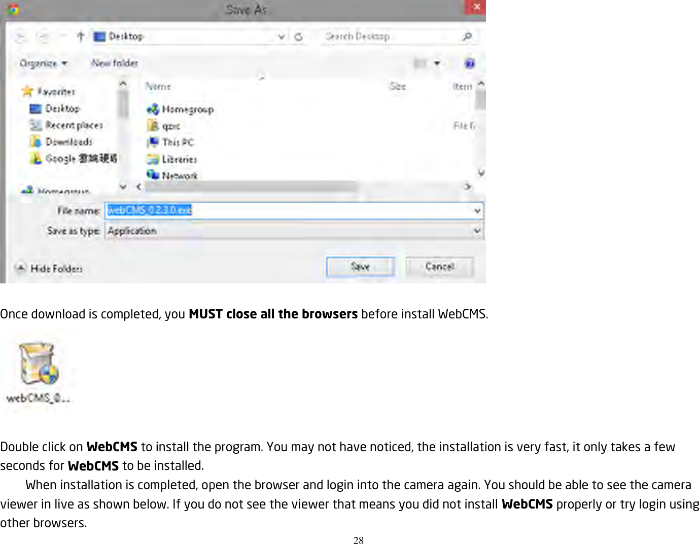 28    Once download is completed, you MUST close all the browsers before install WebCMS.   Double click on WebCMS to install the program. You may not have noticed, the installation is very fast, it only takes a few seconds for WebCMS to be installed. When installation is completed, open the browser and login into the camera again. You should be able to see the camera viewer in live as shown below. If you do not see the viewer that means you did not install WebCMS properly or try login using other browsers. 