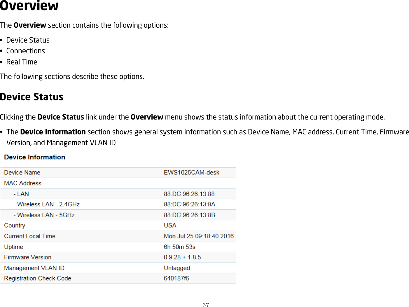 37  Overview The Overview section contains the following options: •  Device Status •  Connections •  Real Time The following sections describe these options. Device Status Clicking the Device Status link under the Overview menu shows the status information about the current operating mode. •  The Device Information section shows general system information such as Device Name, MAC address, Current Time, Firmware Version, and Management VLAN ID   