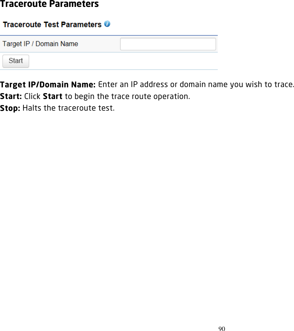 90  Traceroute Parameters  Target IP/Domain Name: Enter an IP address or domain name you wish to trace. Start: Click Start to begin the trace route operation. Stop: Halts the traceroute test.  