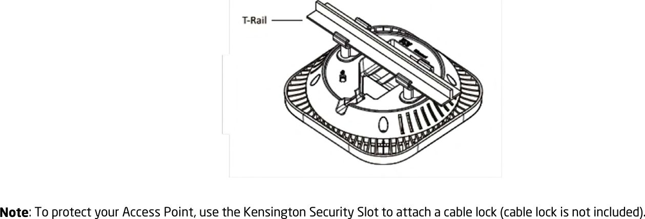   Note: To protect your Access Point, use the Kensington Security Slot to attach a cable lock (cable lock is not included).   