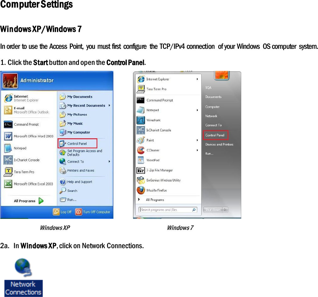 Computer Settings Windows XP/Windows 7 In order to use the Access  Point,  you  must first  configure  the  TCP/IPv4 connection  of your Windows  OS computer  system. 1. Click the Start button and open the Control Panel.          Windows XP                                                            Windows 7 2a.  In Windows XP, click on Network Connections.    