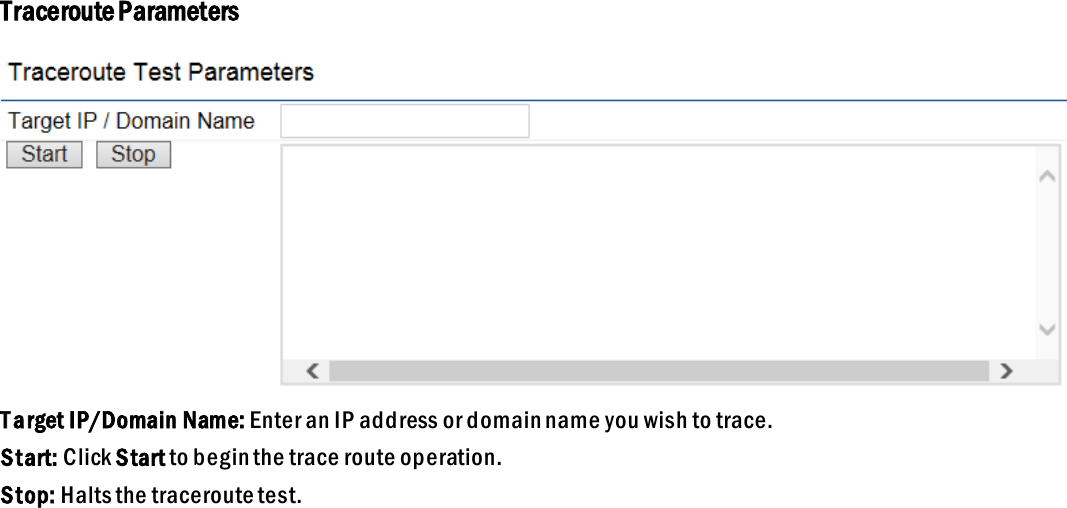 Traceroute Parameters  T arget IP/Domain Name: Enter an IP address or domain name you wish to trace.  Start: Click Start to begin the trace route operation. Stop: Halts the traceroute test.  