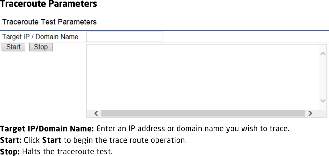 Traceroute Parameters  Target IP/Domain Name: Enter an IP address or domain name you wish to trace. Start: Click Start to begin the trace route operation. Stop: Halts the traceroute test.  
