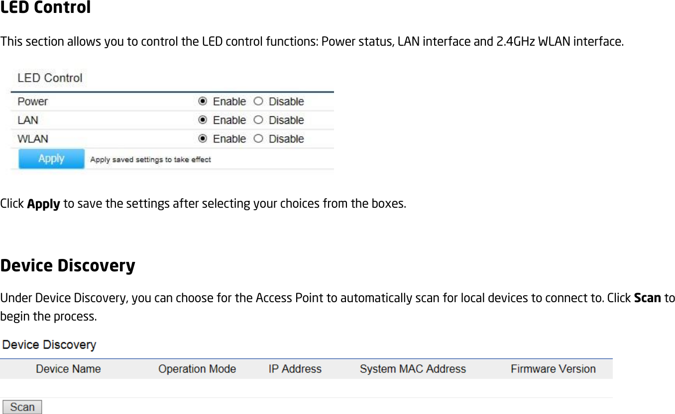 LED Control This section allows you to control the LED control functions: Power status, LAN interface and 2.4GHz WLAN interface.  Click Apply to save the settings after selecting your choices from the boxes.  Device Discovery Under Device Discovery, you can choose for the Access Point to automatically scan for local devices to connect to. Click Scan to begin the process.   