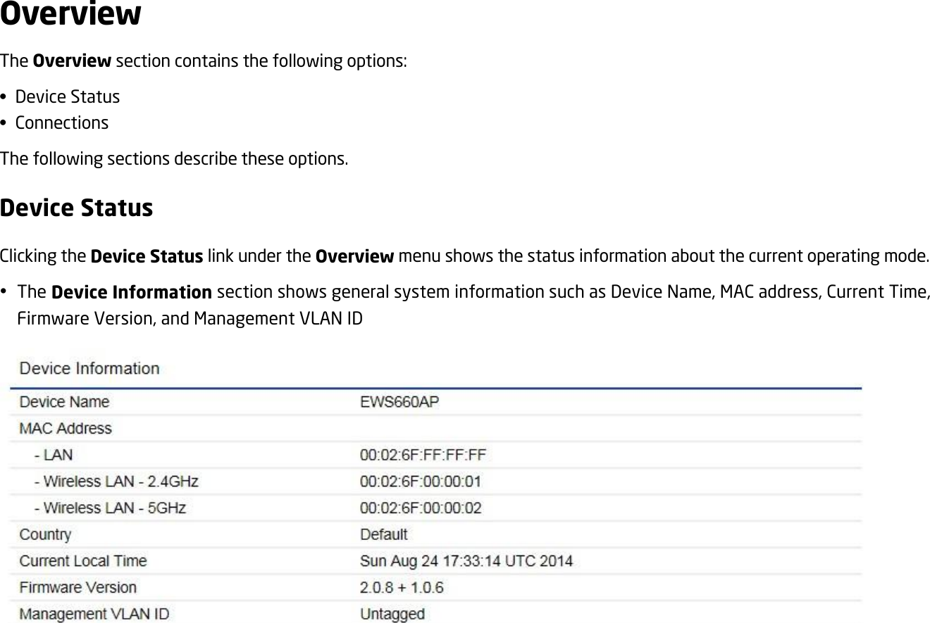 Overview The Overview section contains the following options: •  Device Status •  Connections The following sections describe these options. Device Status Clicking the Device Status link under the Overview menu shows the status information about the current operating mode.  The Device Information section shows general system information such as Device Name, MAC address, Current Time, Firmware Version, and Management VLAN ID      