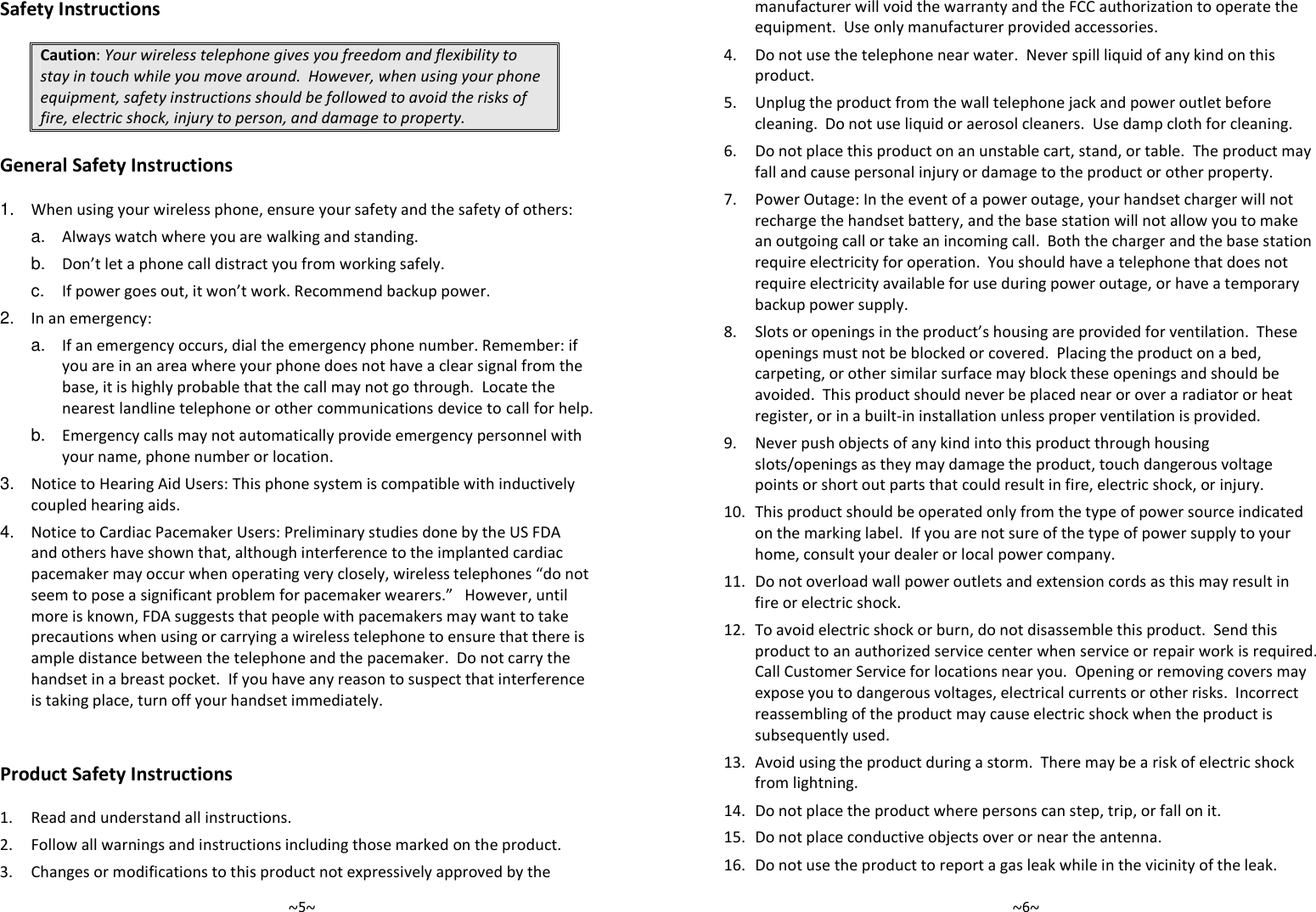   ~5~ Safety Instructions CautionYour wireless telephone gives you freedom and flexibility to stay in touch while you move around.  However, when using your phone equipment, safety instructions should be followed to avoid the risks of fire, electric shock, injury to person, and damage to property.General Safety Instructions 1.  6&quot;@&quot;!&quot;!&quot;!a.  /&quot;&quot;) b.  A&quot;!)!&quot; c.  #!@A) =) 2.  #&quot;a.  #!&quot;@&quot;= =!&quot;&quot;!=@&quot;==&quot; ! b.  &quot;&quot;&quot;&quot;&quot;@= 3.  &lt;+/3&quot;=&quot; 4.  &lt;)&quot;=&quot;-/@!)&quot;&quot;&quot;@B!=!) C+@)@-/)&quot;)&quot;=) &quot;=) #!&quot;&quot;!)@!!&quot;&quot;   Product Safety Instructions *   ,  -) .  !?&quot;=&quot;  ~6~ !&quot;-D( &quot;! 0   &lt;(!&quot;) $  !8)=! ( ! 1  =@@= 3&quot;!8&quot;&quot; &amp;  2#!@&quot;=&quot;@=&quot;)) %=(&quot;! E(&quot;=!@&quot;=)&quot; &apos;  A! 3==) =@@!&quot;=)= 3=@=5 4  &lt;=8!&quot;)&quot;&quot;@!@)@8&quot; *7  3=&quot;!&quot;!)= #!&quot;!&quot;!&quot;&quot;@&quot;&quot; **  ?&quot;!) *,  3)=@= D)( !&quot; 2&quot;?&quot;@) #=!&quot;)=(&quot; *.  / 3&quot;=)!)! *0  @@! *$  =8 *1  )&quot;!) 