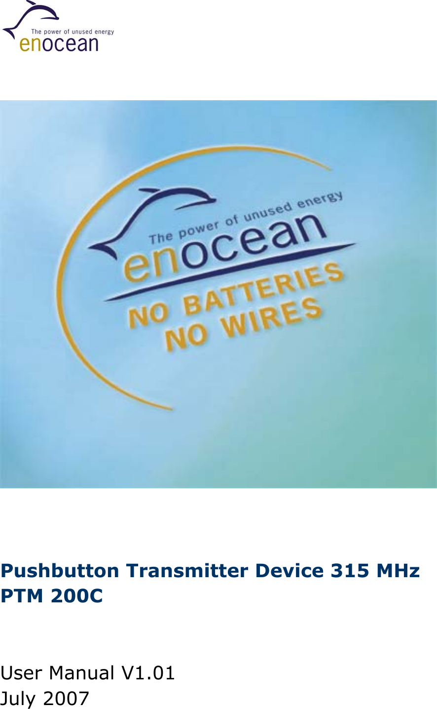       Pushbutton Transmitter Device 315 MHz PTM 200C   User Manual V1.01 July 2007  