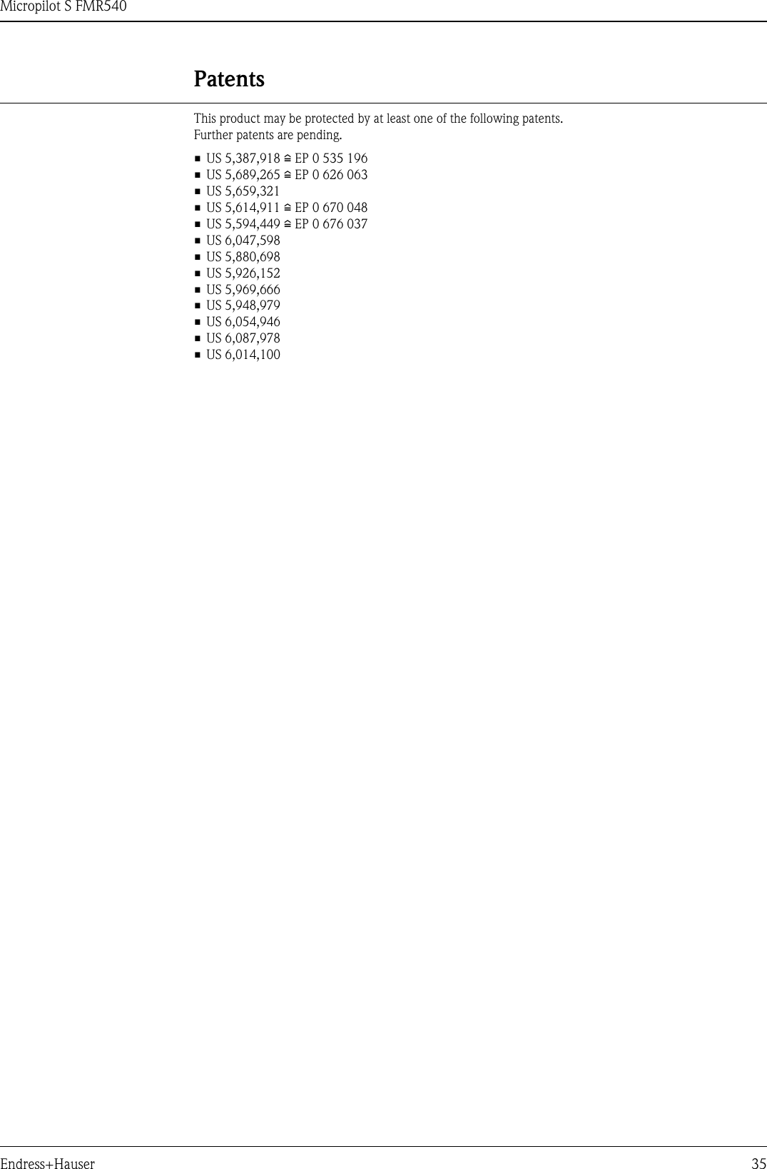 Micropilot S FMR540Endress+Hauser 35PatentsThis product may be protected by at least one of the following patents.Further patents are pending.• US 5,387,918 i EP 0 535 196• US 5,689,265 i EP 0 626 063• US 5,659,321 • US 5,614,911 i EP 0 670 048• US 5,594,449 i EP 0 676 037• US 6,047,598• US 5,880,698• US 5,926,152• US 5,969,666• US 5,948,979• US 6,054,946• US 6,087,978• US 6,014,100