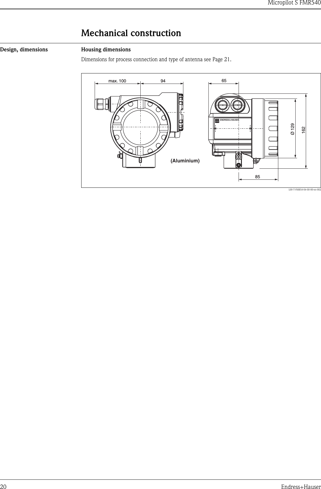 Micropilot S FMR54020 Endress+HauserMechanical constructionDesign, dimensions Housing dimensionsDimensions for process connection and type of antenna see Page 21.L00-T-FMR54-06-00-00-en-002ENDRESS+HAUSER8565162max. 100 94Ø 129(Aluminium)