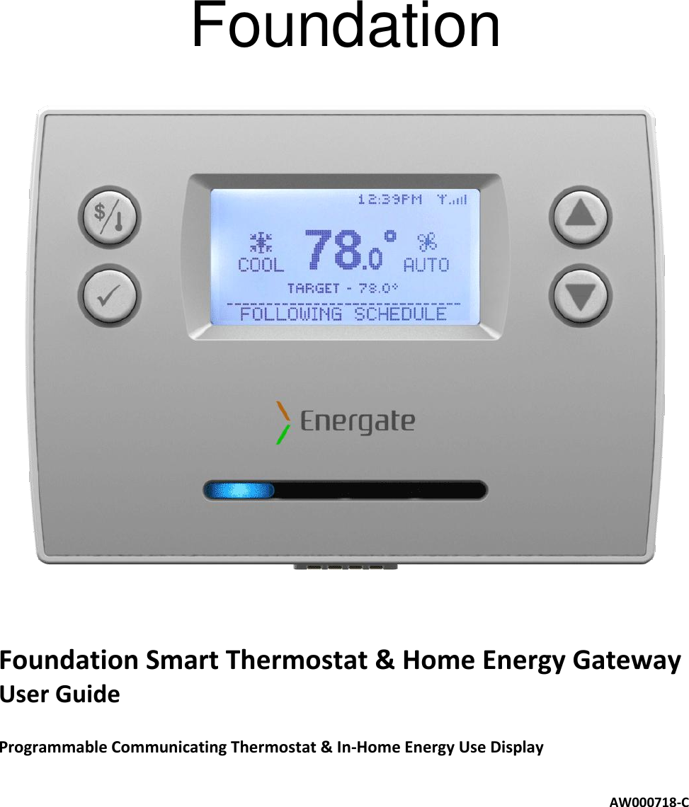  Foundation  Foundation Smart Thermostat &amp; Home Energy Gateway  User Guide  Programmable Communicating Thermostat &amp; In-Home Energy Use Display AW000718-C 