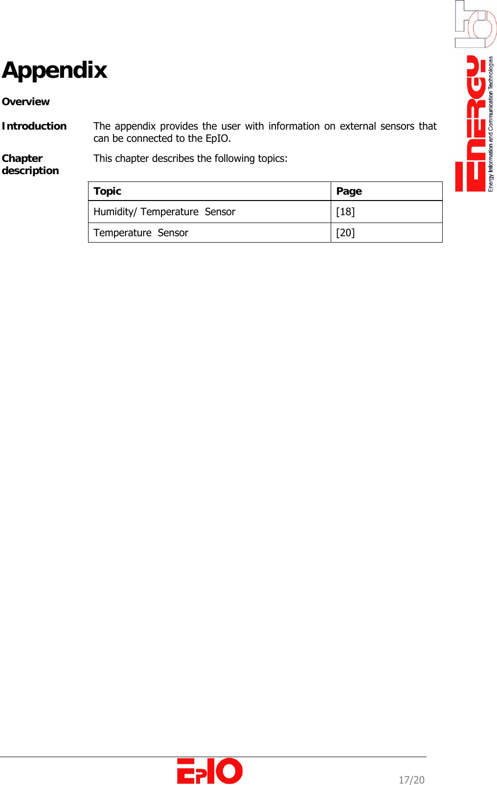                                                                                                              17/20 Appendix  Overview  Introduction   The appendix provides the user with information on external sensors that can be connected to the EpIO. Chapter description  This chapter describes the following topics:  Topic  Page   Humidity/ Temperature  Sensor   [18]   Temperature  Sensor  [20]                          