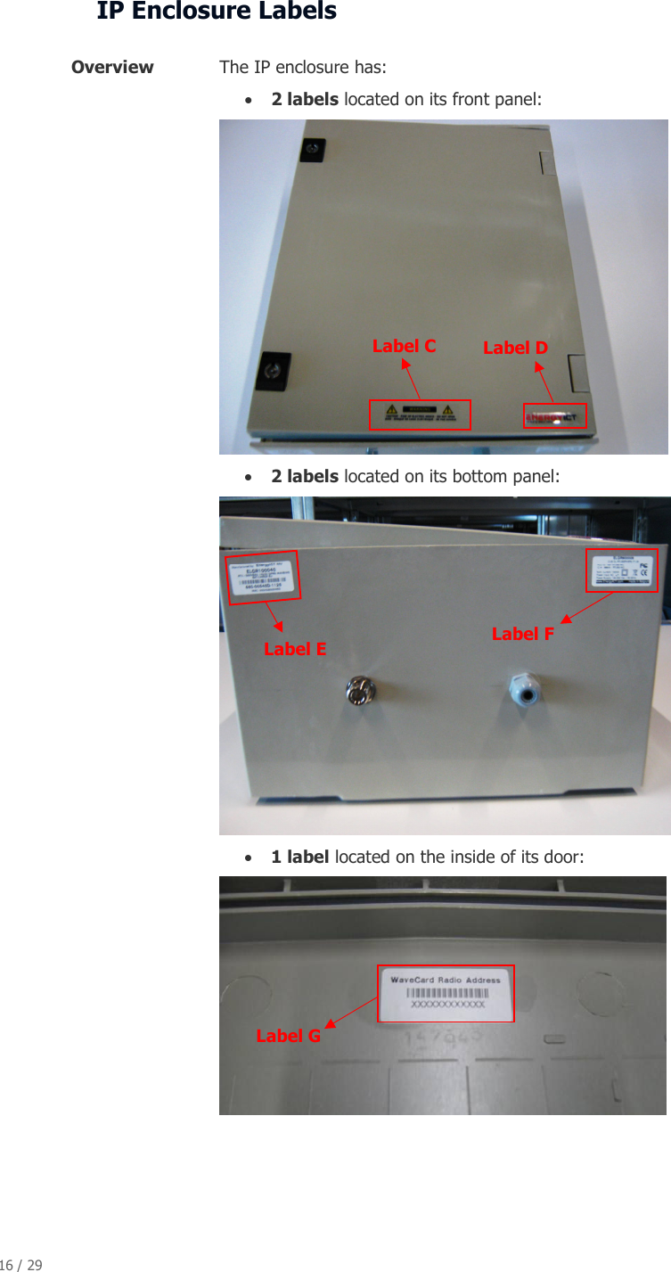 16 / 29   IP Enclosure Labels  Overview  The IP enclosure has:  &bull; 2 labels located on its front panel:  &bull; 2 labels located on its bottom panel:  &bull; 1 label located on the inside of its door:   Label C Label D Label E Label F Label G 