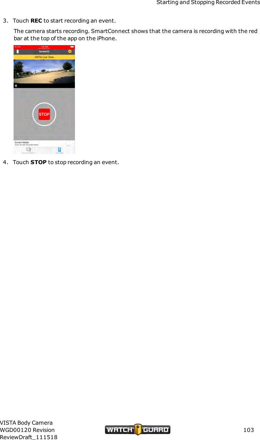 Starting and Stopping Recorded Events3. Touch REC to start recording an event.The camera starts recording. SmartConnect shows that the camera is recording with the redbar at the top of the app on the iPhone.4. Touch STOP to stop recording an event.VISTA Body CameraWGD00120 RevisionReviewDraft_111518103