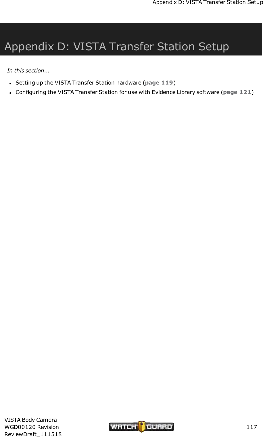 Appendix D: VISTA Transfer Station SetupAppendix D: VISTA Transfer Station SetupIn this section...lSetting up the VISTA Transfer Station hardware (page 119)lConfiguring the VISTA Transfer Station for use with Evidence Library software (page 121)VISTA Body CameraWGD00120 RevisionReviewDraft_111518117