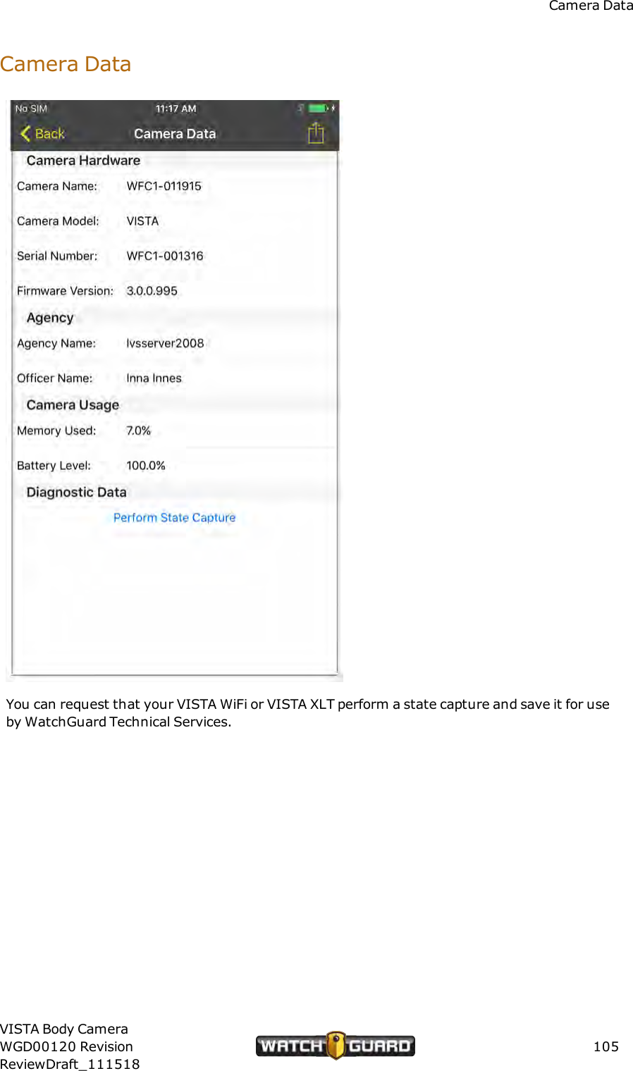 Camera DataCamera DataYou can request that your VISTA WiFi or VISTA XLT perform a state capture and save it for useby WatchGuard Technical Services.VISTA Body CameraWGD00120 RevisionReviewDraft_111518105
