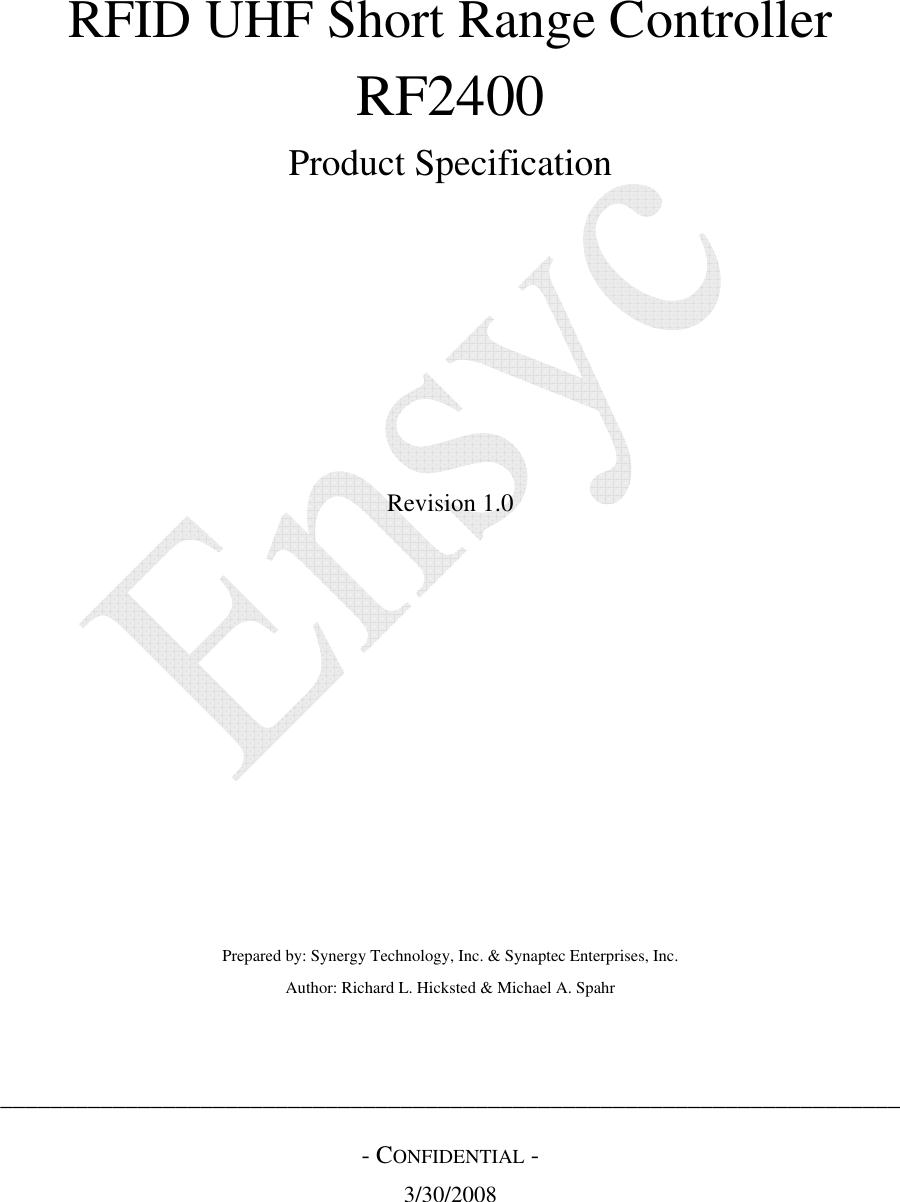  ________________________________________________________________________  - CONFIDENTIAL - 3/30/2008     RFID UHF Short Range Controller  RF2400 Product Specification        Revision 1.0           Prepared by: Synergy Technology, Inc. &amp; Synaptec Enterprises, Inc. Author: Richard L. Hicksted &amp; Michael A. Spahr   
