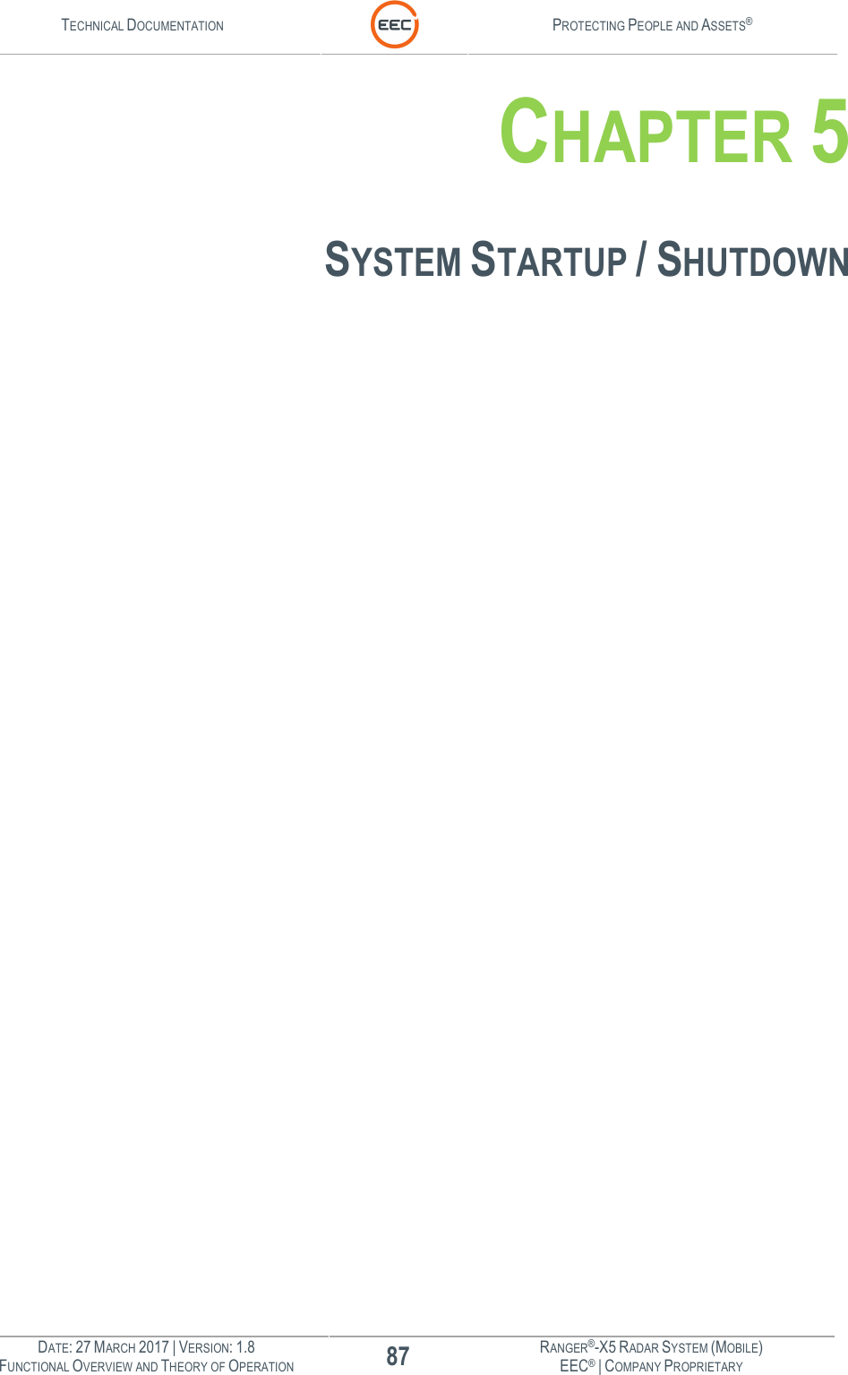 TECHNICAL DOCUMENTATION  PROTECTING PEOPLE AND ASSETS®  DATE: 27 MARCH 2017 | VERSION: 1.8 87 RANGER®-X5 RADAR SYSTEM (MOBILE) FUNCTIONAL OVERVIEW AND THEORY OF OPERATION EEC® | COMPANY PROPRIETARY  CHAPTER 5  SYSTEM STARTUP / SHUTDOWN    