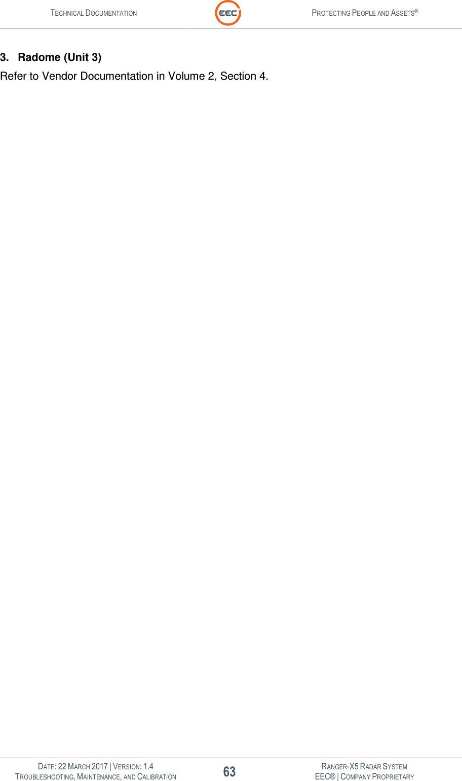 TECHNICAL DOCUMENTATION  PROTECTING PEOPLE AND ASSETS®   DATE: 22 MARCH 2017 | VERSION: 1.4 63 RANGER-X5 RADAR SYSTEM TROUBLESHOOTING, MAINTENANCE, AND CALIBRATION EEC® | COMPANY PROPRIETARY  3.  Radome (Unit 3) Refer to Vendor Documentation in Volume 2, Section 4.      