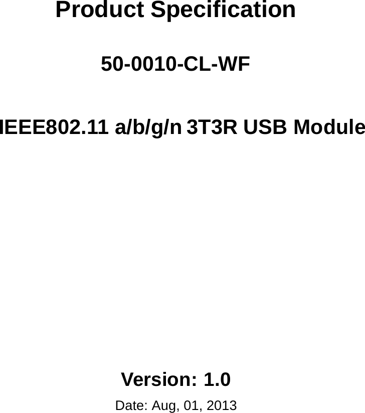   Product Specification    50-0010-CL-WF   IEEE802.11 a/b/g/n 3T3R USB Module                     Version: 1.0  Date: Aug, 01, 2013                   