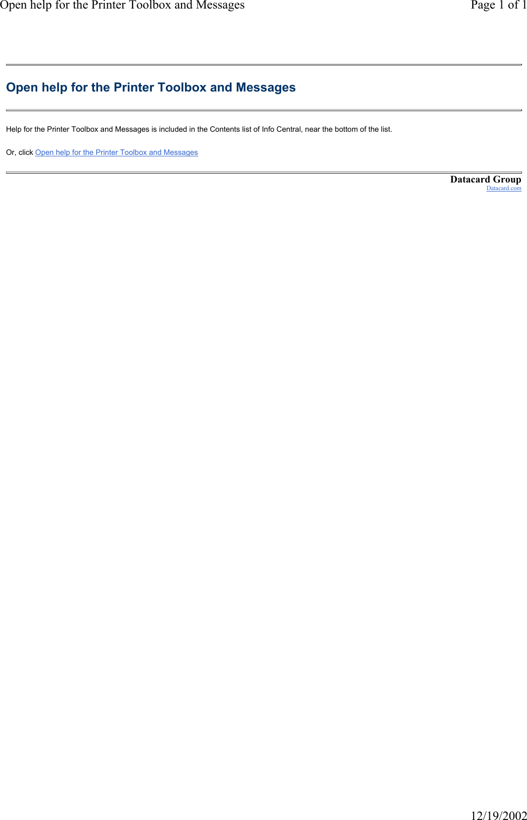 Open help for the Printer Toolbox and Messages Page 1 of 112/19/2002Open help for the Printer Toolbox and Messages Help for the Printer Toolbox and Messages is included in the Contents list of Info Central, near the bottom of the list. Or, click Open help for the Printer Toolbox and Messages Datacard GroupDatacard.com