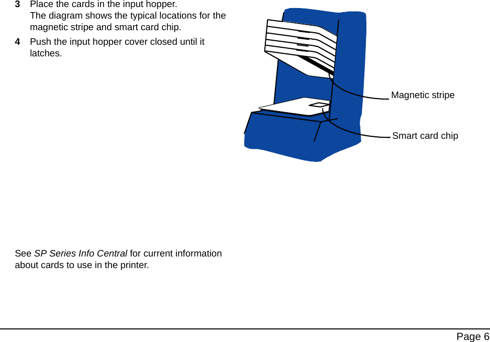 Page 63Place the cards in the input hopper. The diagram shows the typical locations for the magnetic stripe and smart card chip.4Push the input hopper cover closed until it latches.See SP Series Info Central for current information about cards to use in the printer.Magnetic stripeSmart card chip
