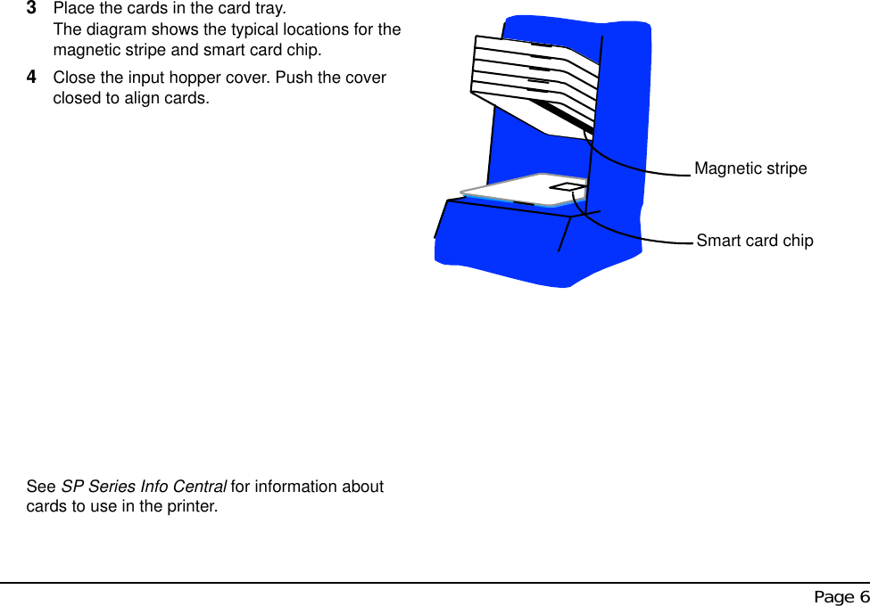  Page 63Place the cards in the card tray. The diagram shows the typical locations for the magnetic stripe and smart card chip.4Close the input hopper cover. Push the cover closed to align cards.See SP Series Info Central for information about cards to use in the printer.Magnetic stripeSmart card chip
