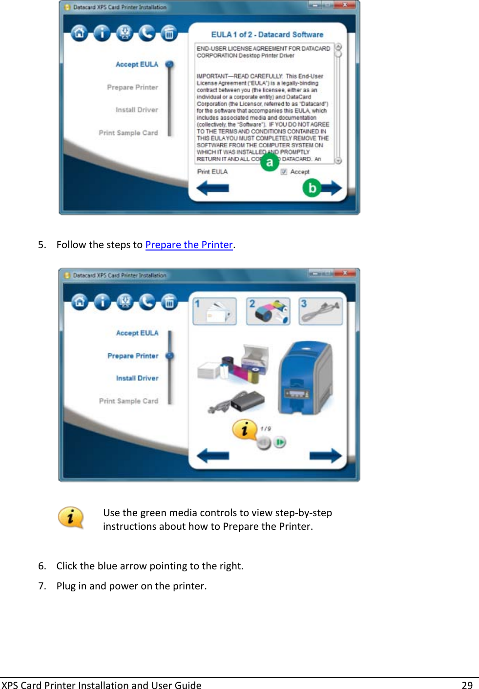 XPS Card Printer Installation and User Guide    29   5. Follow the steps to Prepare the Printer.     Use the green media controls to view step-by-step instructions about how to Prepare the Printer.  6. Click the blue arrow pointing to the right.  7. Plug in and power on the printer.   