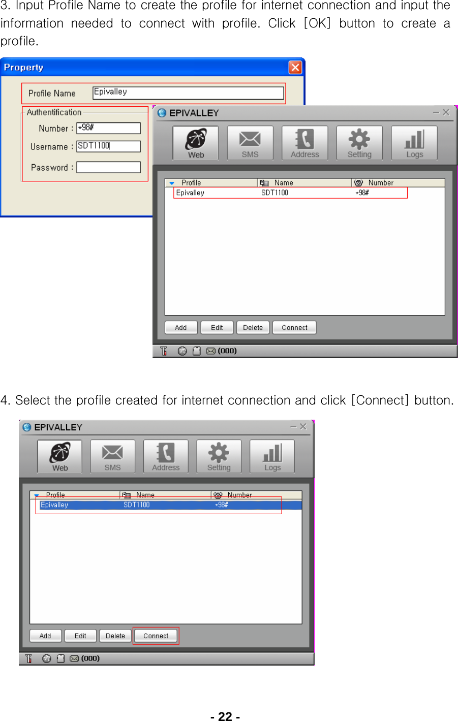 - 22 - 3. Input Profile Name to create the profile for internet connection and input the information needed to connect with profile. Click [OK] button to  create  a profile.                      4. Select the profile created for internet connection and click [Connect] button.                 