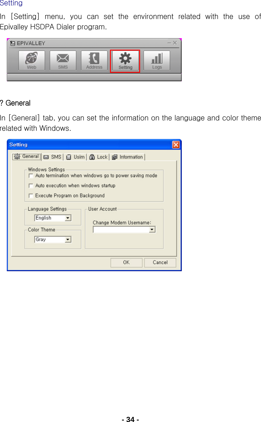 - 34 - Setting In  [Setting]  menu,  you  can  set  the  environment  related  with  the use of Epivalley HSDPA Dialer program.      ? General In [General] tab, you can set the information on the language and color theme related with Windows.            