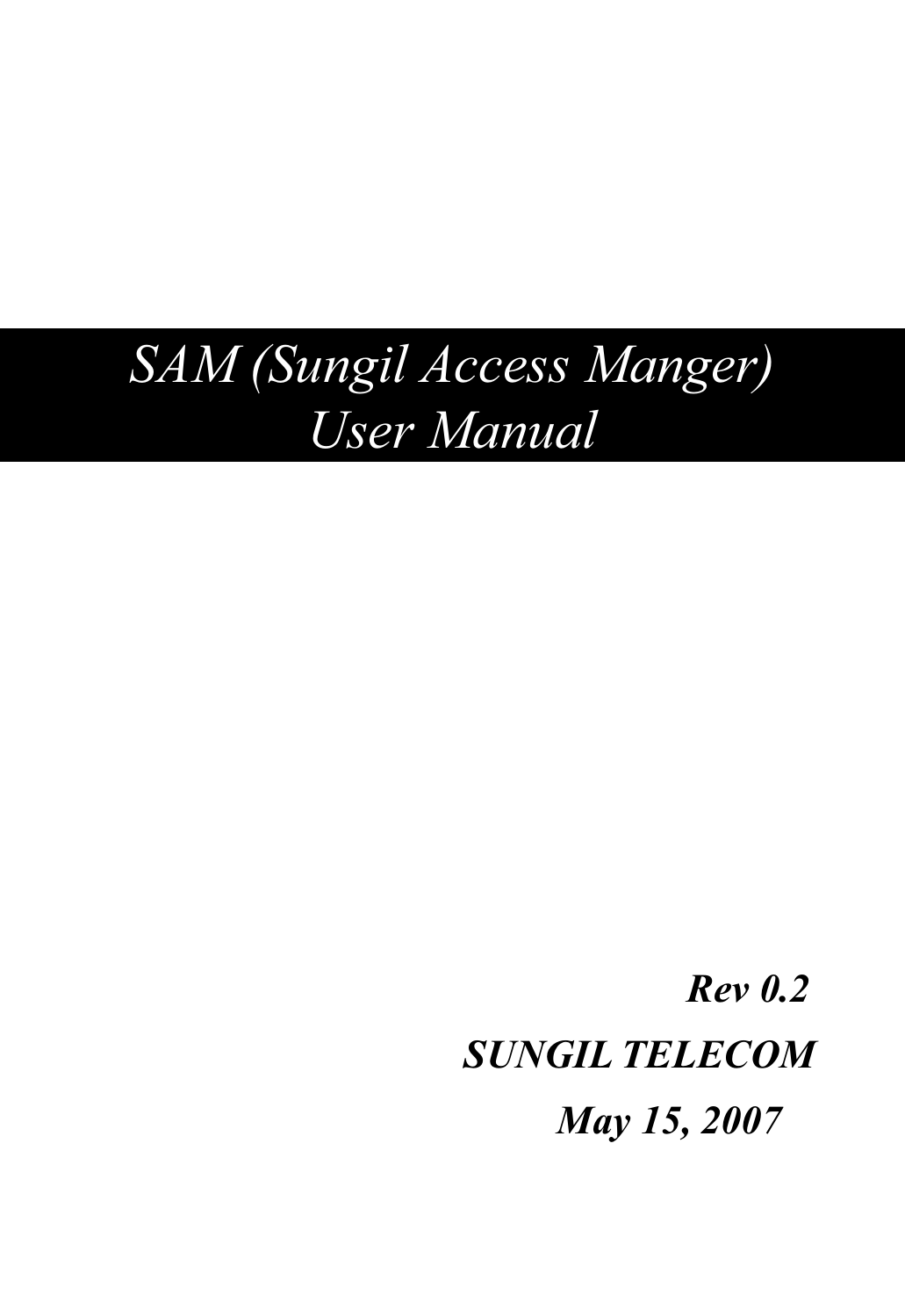               SAM (Sungil Access Manger)   User Manual GGGGGGGGGGGGGGG                              Rev 0.2                    SUNGIL TELECOM                       May 15, 2007 GGGGG